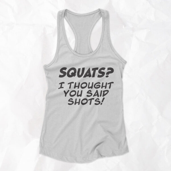 Squats? I Thought You Said Shots! - Woman Racerback Tank Top - Image 5