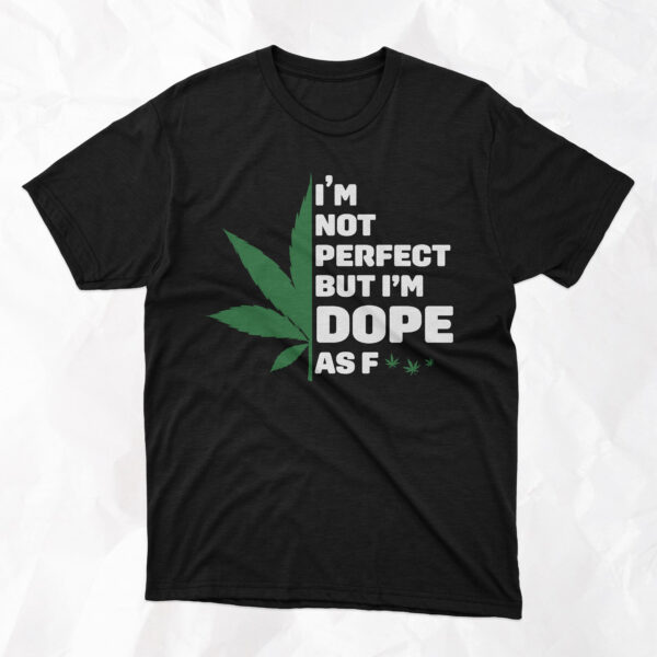 I'm Not Perfect But I'm Dope As F*** - Adult T-Shirt - Image 6