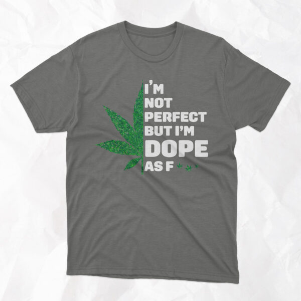 I'm Not Perfect But I'm Dope As F*** - Adult T-Shirt - Image 5