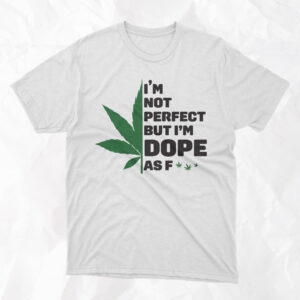 I'm Not Perfect But I'm Dope As F*** - Adult T-Shirt