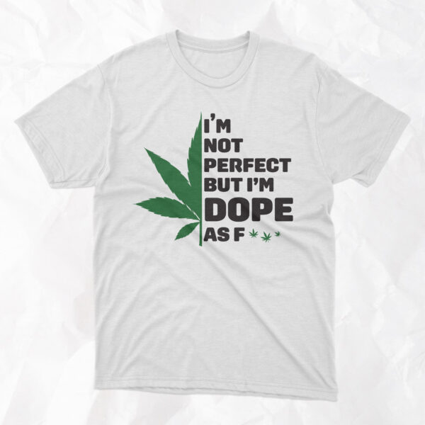I'm Not Perfect But I'm Dope As F*** - Adult T-Shirt