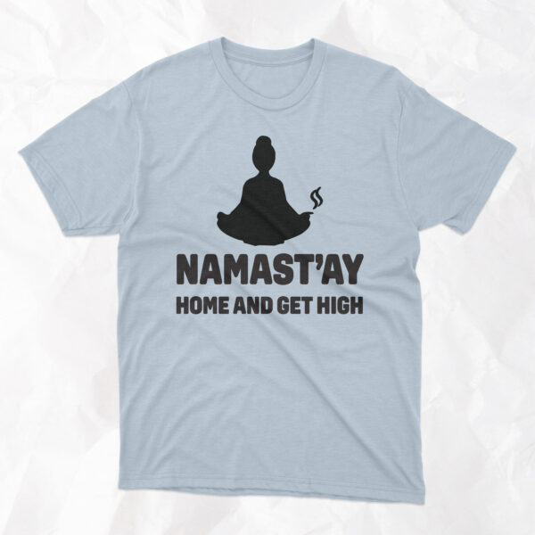Namast'ay Home and Get High - Adult T-Shirt - Image 3