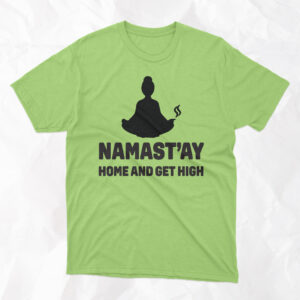 Namast'ay Home and Get High - Adult T-Shirt